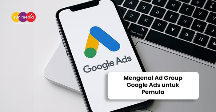 Mengenal Ad Group Google Ads untuk Pemula